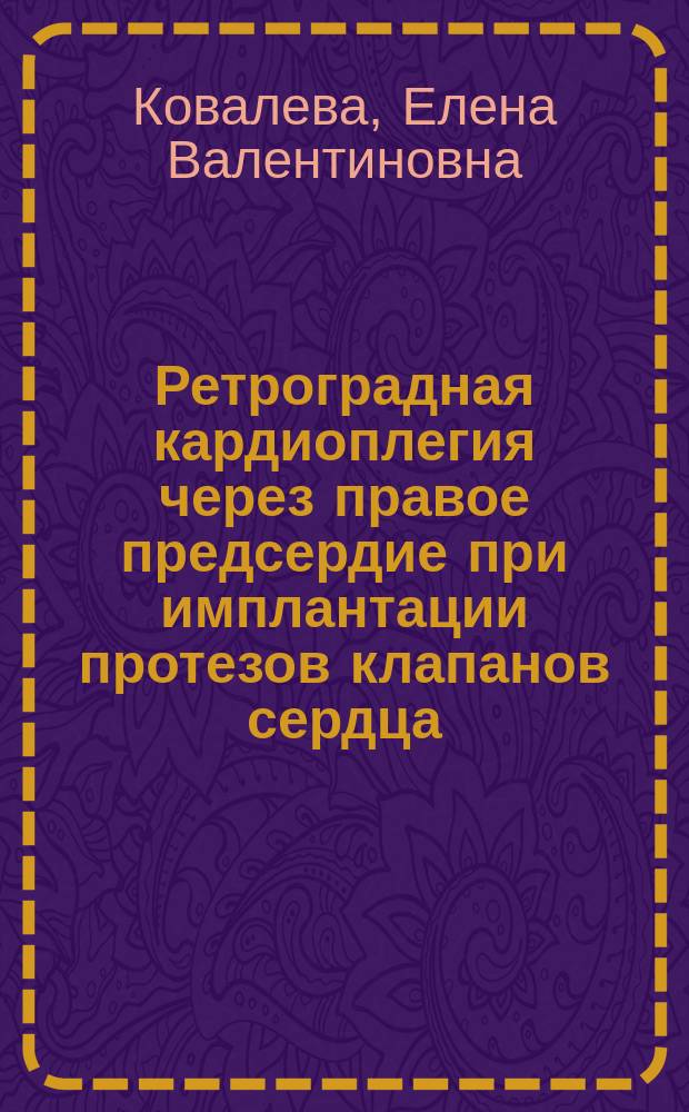 Ретроградная кардиоплегия через правое предсердие при имплантации протезов клапанов сердца : Автореф. дис. на соиск. учен. степ. канд. мед. наук : (14.00.41)