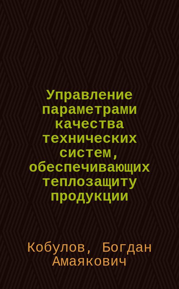 Управление параметрами качества технических систем, обеспечивающих теплозащиту продукции : Автореф. дис. на соиск. учен. степ. канд. техн. наук : (08.00.20)