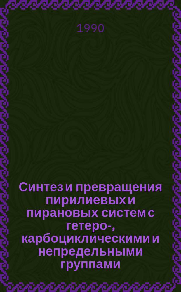 Синтез и превращения пирилиевых и пирановых систем с гетеро-, карбоциклическими и непредельными группами : Автореф. дис. на соиск. учен. степ. д. х. н