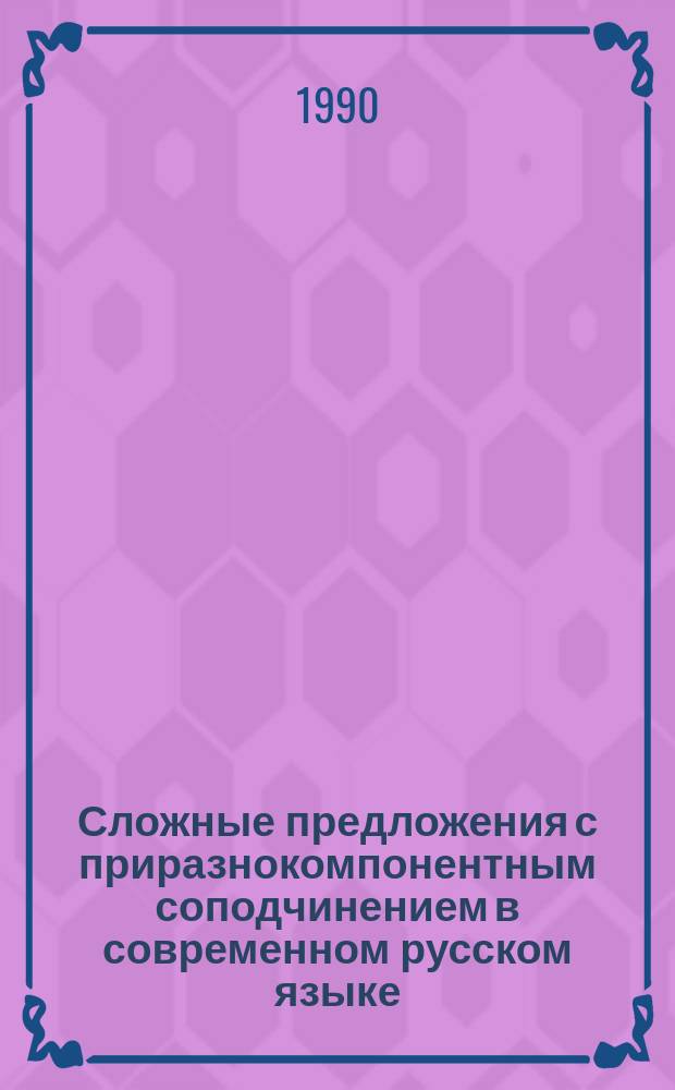 Сложные предложения с приразнокомпонентным соподчинением в современном русском языке : Автореф. дис. на соиск. учен. степ. канд. филол. наук : (10.02.01)