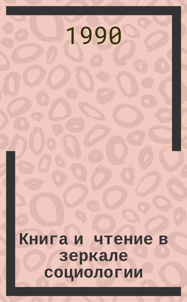 Книга и чтение в зеркале социологии : Сб. ст.