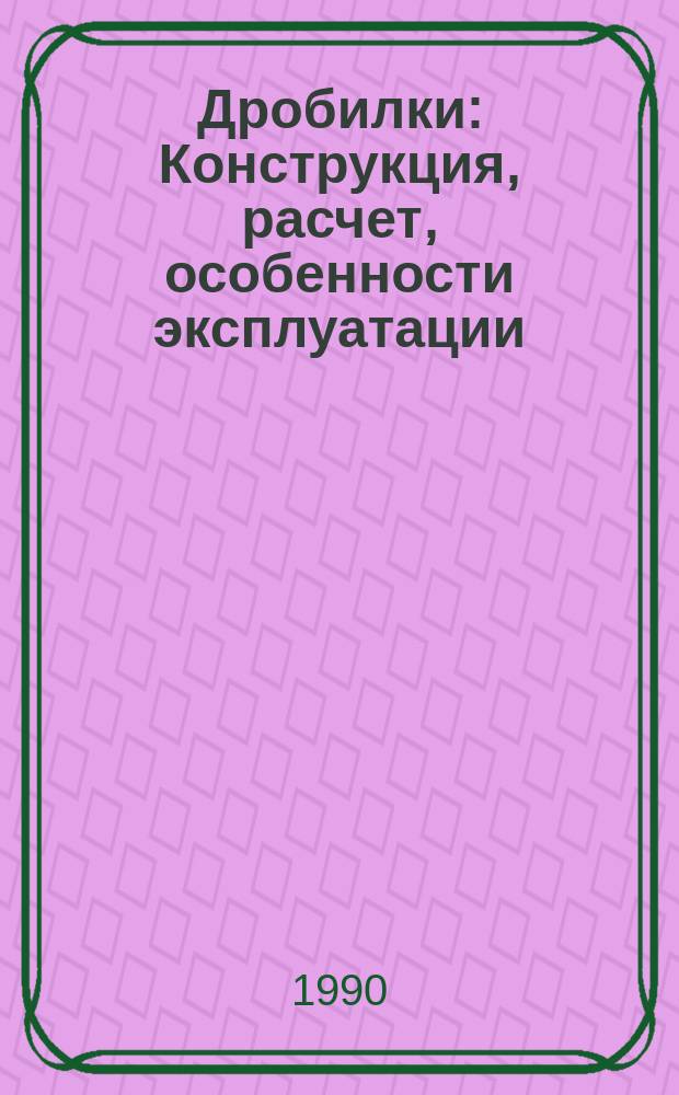 Дробилки : Конструкция, расчет, особенности эксплуатации
