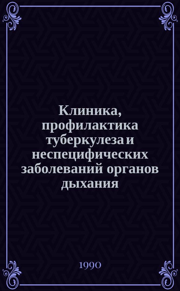 Клиника, профилактика туберкулеза и неспецифических заболеваний органов дыхания : Сб. ст.
