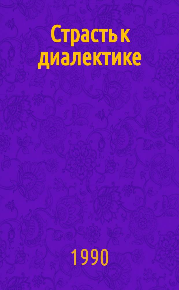 Страсть к диалектике : Лит. размышления философа
