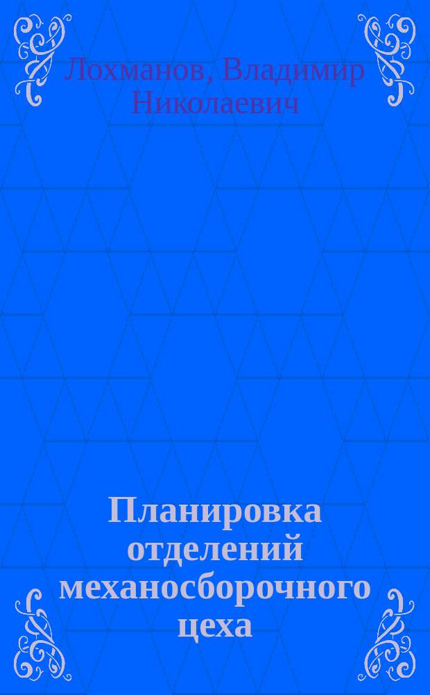 Планировка отделений механосборочного цеха : Учеб. пособие : Учеб.-метод. комплекс спец. 17.07 - "Машины и аппараты текстил., лег. пром-сти и быт. обслуж."