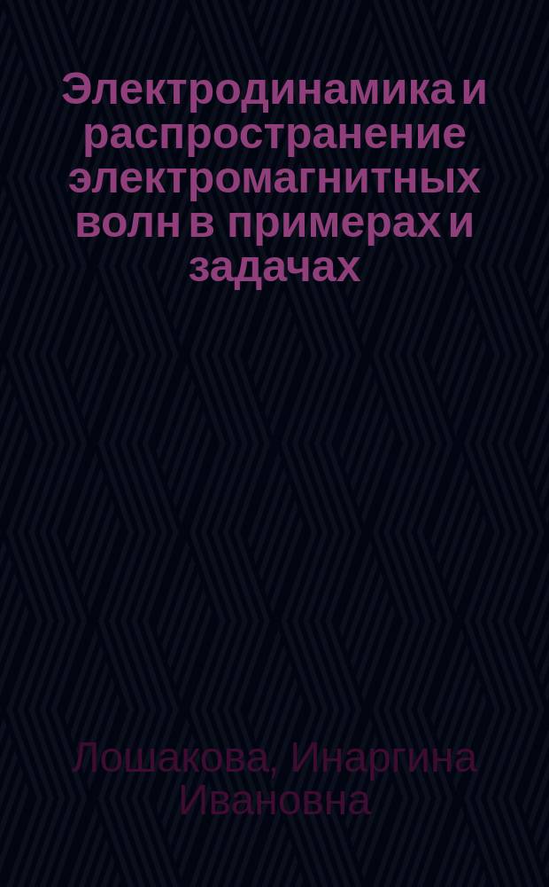 Электродинамика и распространение электромагнитных волн в примерах и задачах : Учеб. пособие для студентов спец. 2004