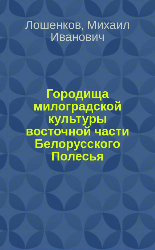 Городища милоградской культуры восточной части Белорусского Полесья : Автореф. дис. на соиск. учен. степ. канд. ист. наук : (07.00.06)