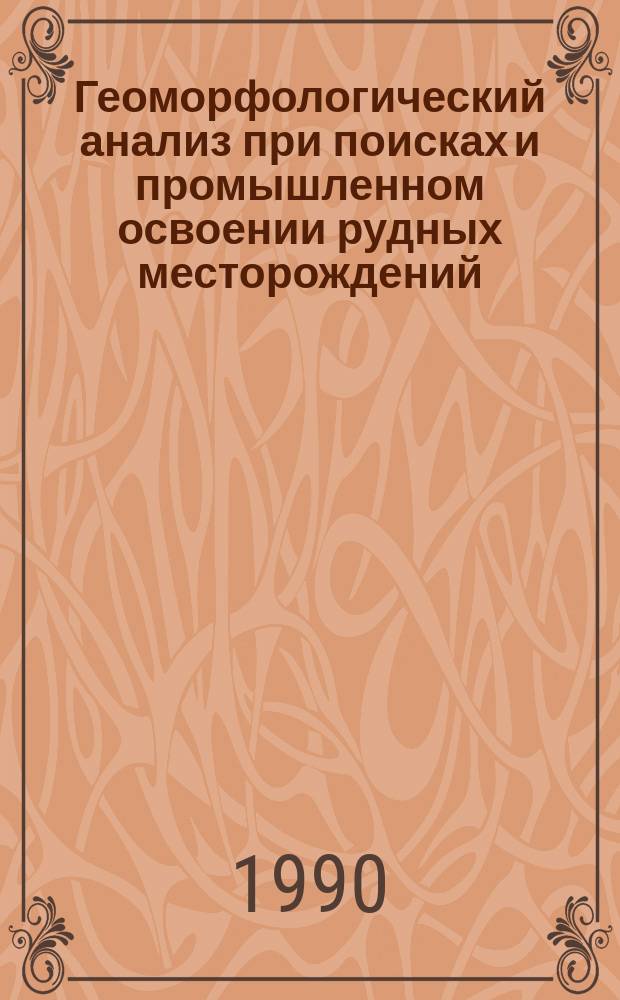 Геоморфологический анализ при поисках и промышленном освоении рудных месторождений : Автореф. дис. на соиск. учен. степ. д. г. н