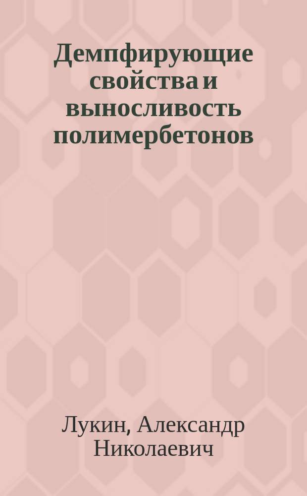 Демпфирующие свойства и выносливость полимербетонов : Автореф. дис. на соиск. учен. степ. к. т. н