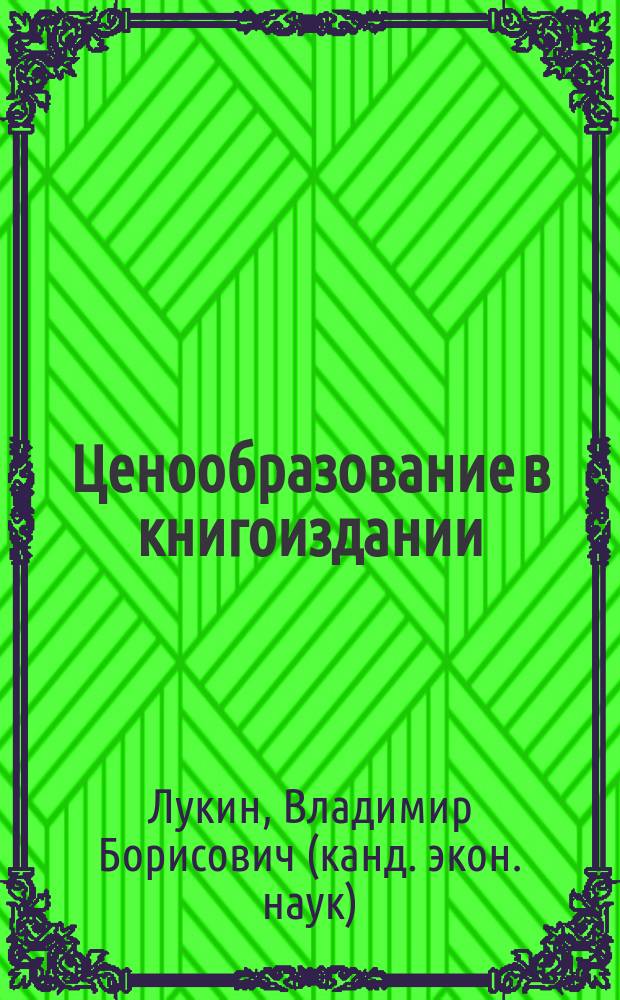 Ценообразование в книгоиздании : Учеб. пособие для спец. 0705 "Экономика и управление изд. делом и полиграфией", 0608 "Бух. учет, контроль и анализ хоз. деятельности"