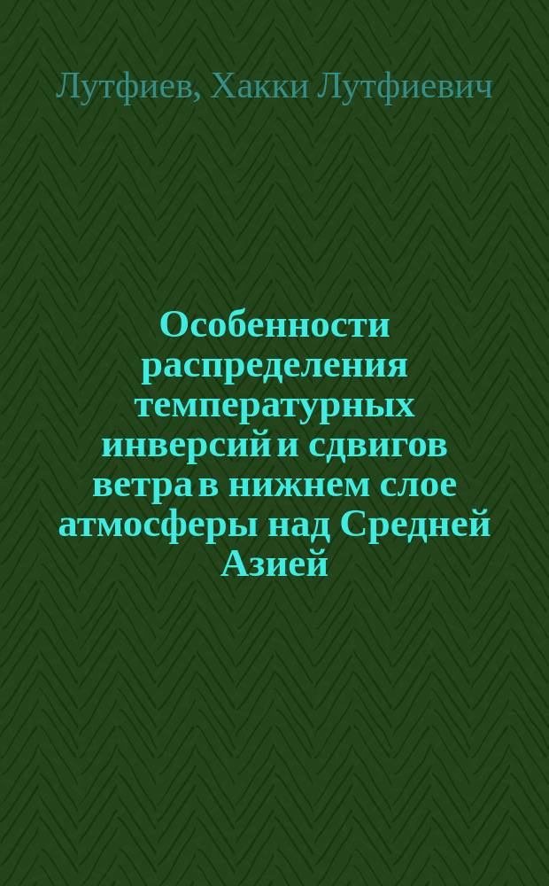 Особенности распределения температурных инверсий и сдвигов ветра в нижнем слое атмосферы над Средней Азией : Автореф. дис. на соиск. учен. степ. канд. геогр. наук : (11.00.09)