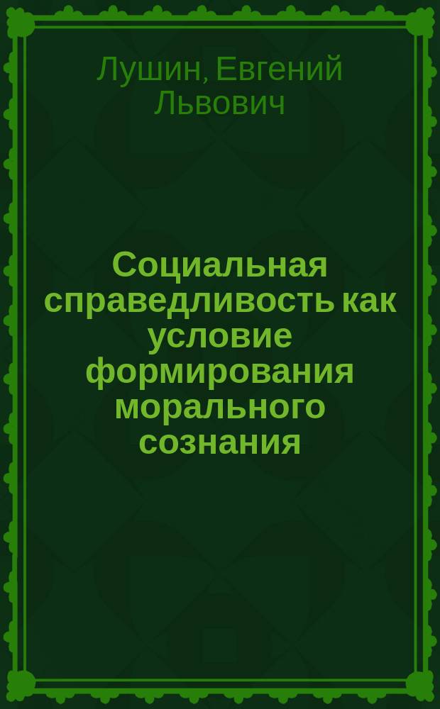 Социальная справедливость как условие формирования морального сознания : Автореф. дис. на соиск. учен. степ. канд. филос. наук : (09.00.01)