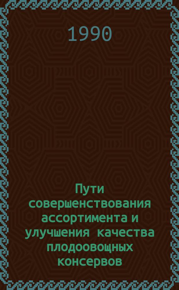 Пути совершенствования ассортимента и улучшения качества плодоовощных консервов : (Учеб. пособие)
