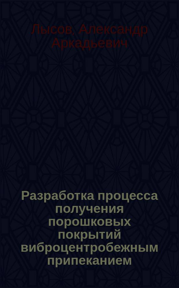 Разработка процесса получения порошковых покрытий виброцентробежным припеканием : Автореф. дис. на соиск. учен. степ. к. т. н