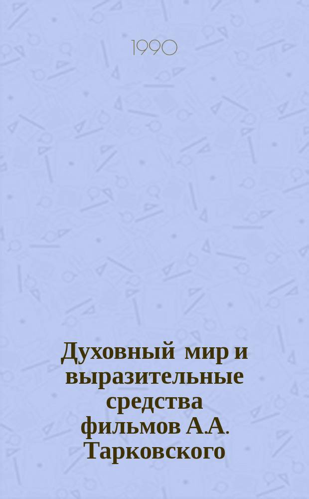 Духовный мир и выразительные средства фильмов А.А. Тарковского : Автореф. дис. на соиск. учен. степ. канд. искусствоведения : (17.00.03)