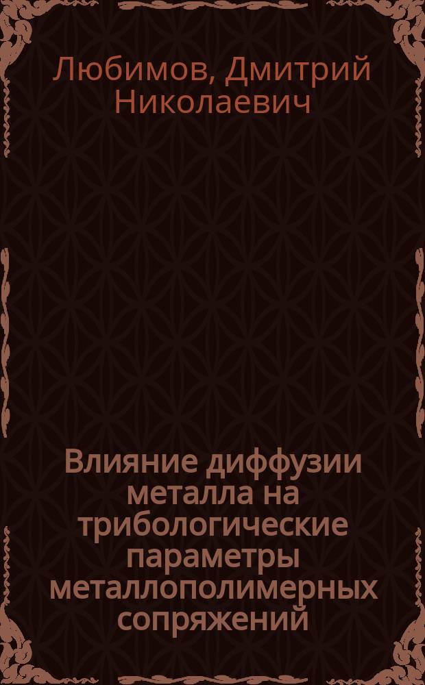 Влияние диффузии металла на трибологические параметры металлополимерных сопряжений : Автореф. дис. на соиск. учен. степ. канд. техн. наук : (05.02.04)