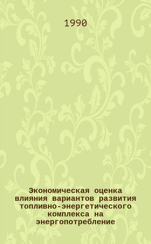 Экономическая оценка влияния вариантов развития топливно-энергетического комплекса на энергопотребление : Автореф. дис. на соиск. учен. степ. канд. экон. наук : (08.00.05)