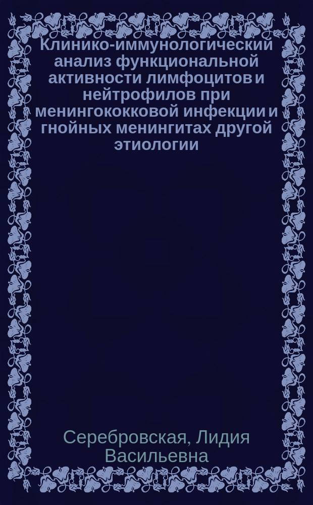 Клинико-иммунологический анализ функциональной активности лимфоцитов и нейтрофилов при менингококковой инфекции и гнойных менингитах другой этиологии : Автореф. дис. на соиск. учен. степ. канд. мед. наук : (14.00.10)