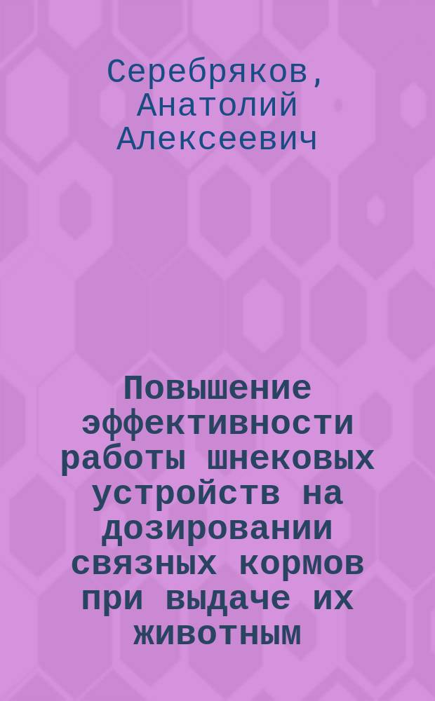 Повышение эффективности работы шнековых устройств на дозировании связных кормов при выдаче их животным : Автореф. дис. на соиск. учен. степ. канд. техн. наук : (05.20.01)