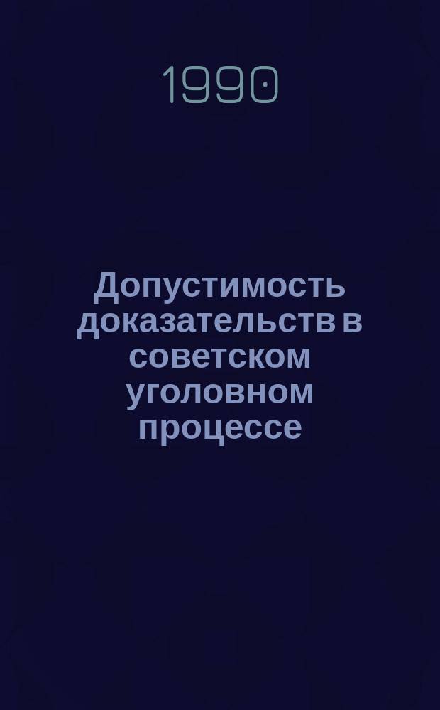 Допустимость доказательств в советском уголовном процессе : Учеб. пособие для спец. "Правоведение"