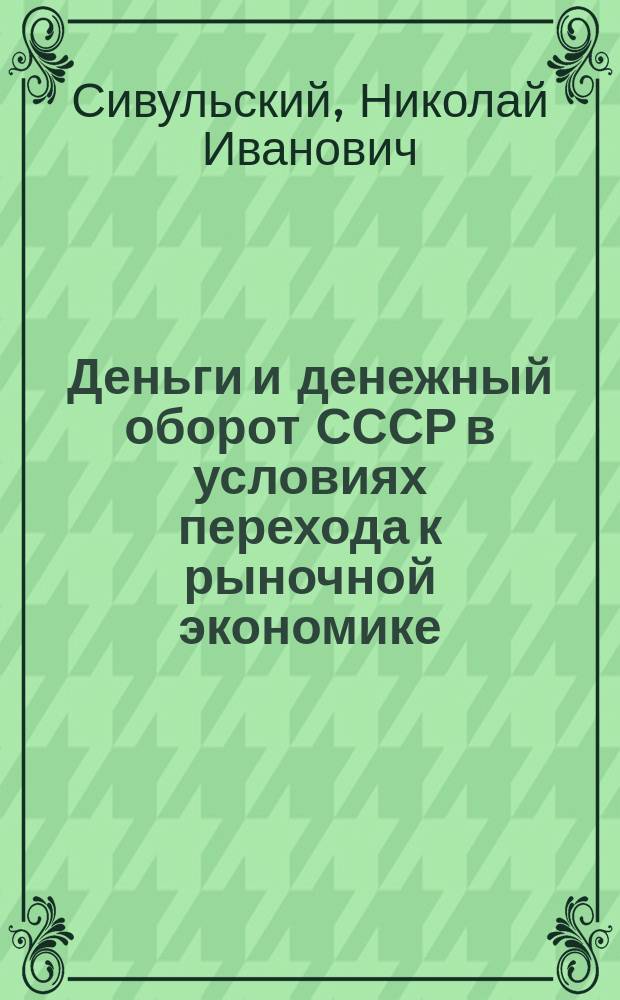 Деньги и денежный оборот СССР в условиях перехода к рыночной экономике : Автореф. дис. на соиск. учен. степ. д-ра экон. наук : (08.00.10)