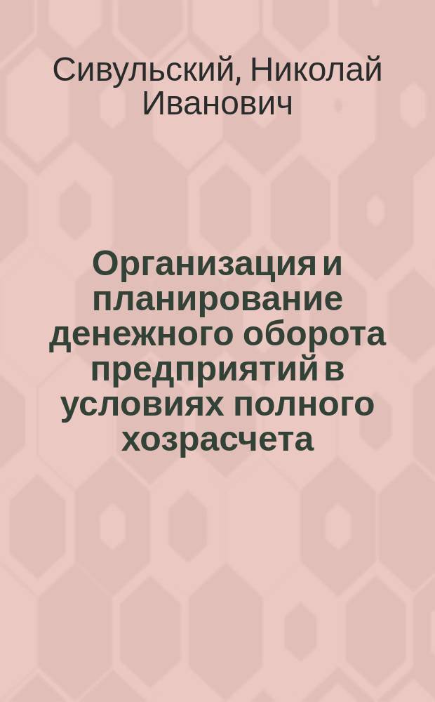 Организация и планирование денежного оборота предприятий в условиях полного хозрасчета : Учеб. пособие для спец. 06.04 "Финансы и кредит" и 06.08 "Бух. учет, контроль и анализ хоз. деятельности"