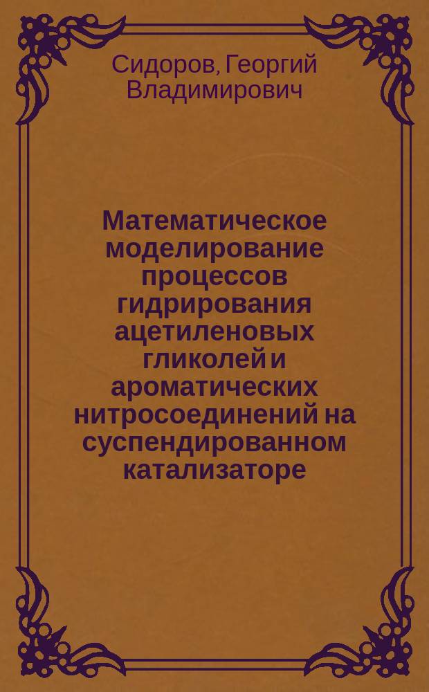 Математическое моделирование процессов гидрирования ацетиленовых гликолей и ароматических нитросоединений на суспендированном катализаторе : Автореф. дис. на соиск. учен. степ. к. т. н