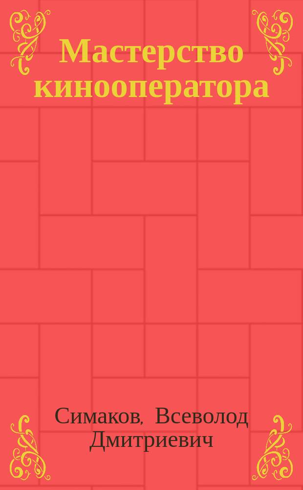 Мастерство кинооператора : Учеб.-метод. пособие для руководителей любит. киностудий