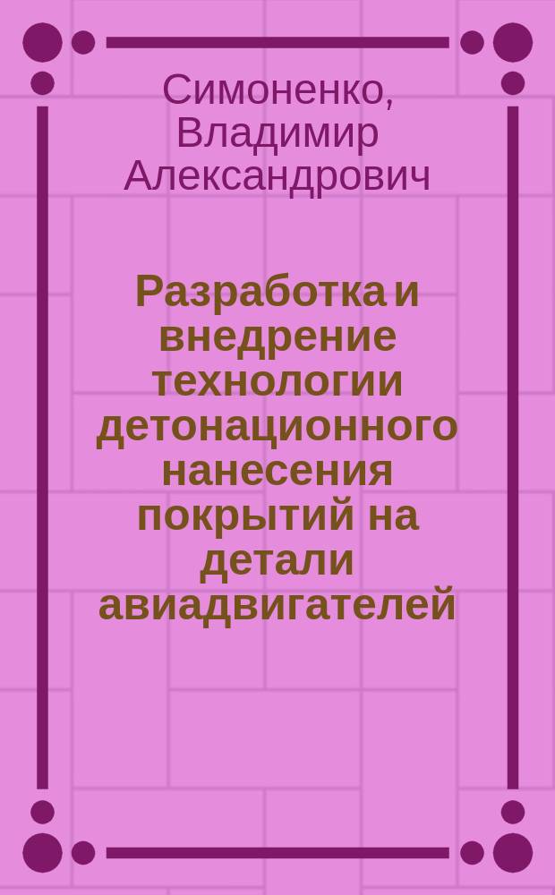 Разработка и внедрение технологии детонационного нанесения покрытий на детали авиадвигателей, технологического оснащения и оборудования : Автореф. дис. на соиск. учен. степ. к. т. н