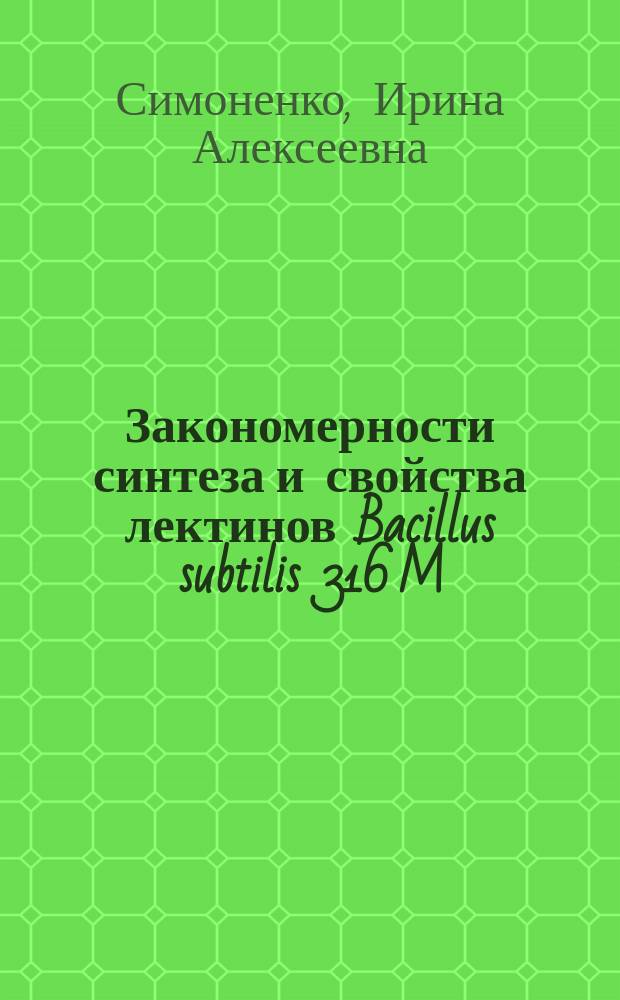 Закономерности синтеза и свойства лектинов Bacillus subtilis 316 M : Автореф. дис. на соиск. учен. степ. канд. биол. наук : (03.00.07)