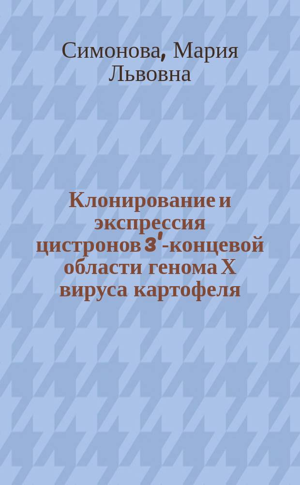 Клонирование и экспрессия цистронов 3'-концевой области генома Х вируса картофеля : Автореф. дис. на соиск. учен. степ. канд. биол. наук : (03.00.03)