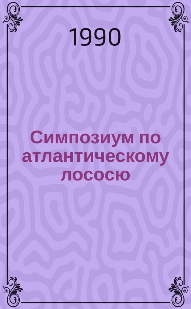 Симпозиум по атлантическому лососю : Тез. докл