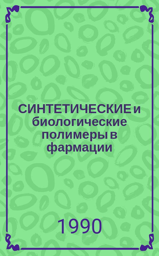 СИНТЕТИЧЕСКИЕ и биологические полимеры в фармации : Сб. ст