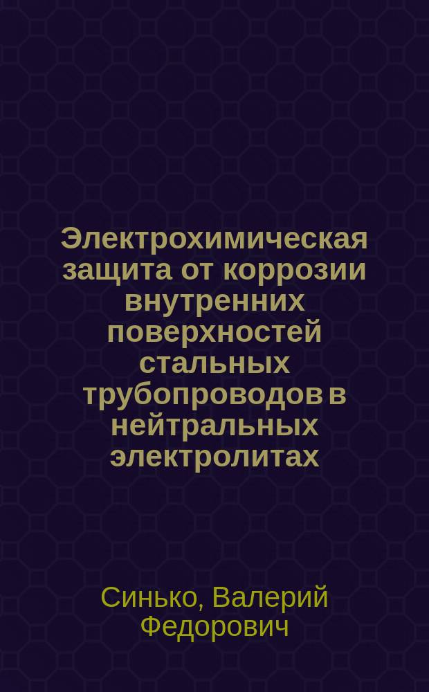 Электрохимическая защита от коррозии внутренних поверхностей стальных трубопроводов в нейтральных электролитах : Автореф. дис. на соиск. учен. степ. к. т. н