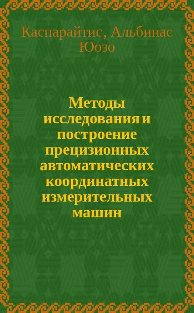 Методы исследования и построение прецизионных автоматических координатных измерительных машин : Автореф. дис. на соиск. учен. степ. д. т. н