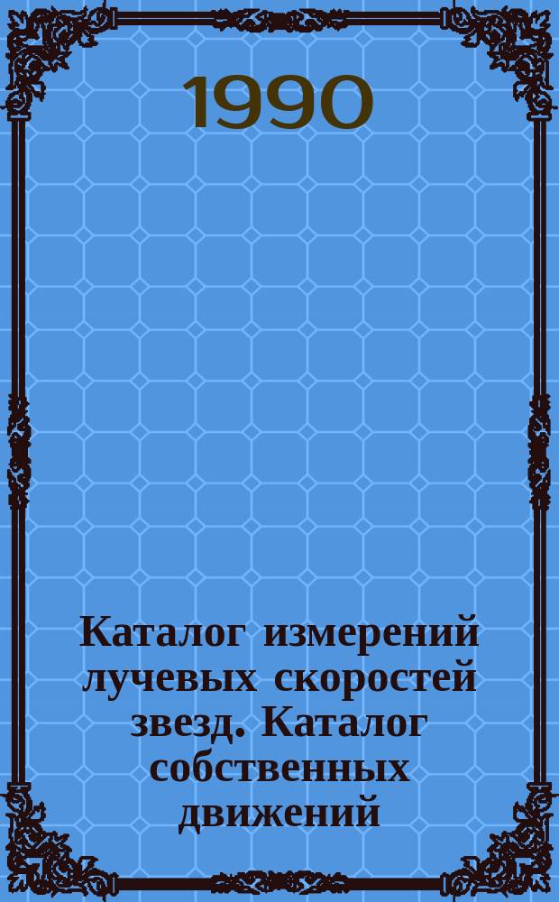 Каталог измерений лучевых скоростей звезд. Каталог собственных движений : Сборник