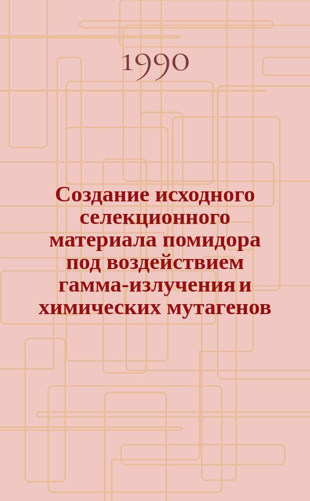 Создание исходного селекционного материала помидора под воздействием гамма-излучения и химических мутагенов : Автореф. дис. на соиск. учен. степ. канд. с.-х. наук : (06.01.05)