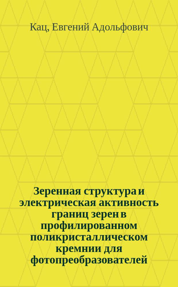Зеренная структура и электрическая активность границ зерен в профилированном поликристаллическом кремнии для фотопреобразователей : Автореф. дис. на соиск. учен. степ. канд. к. ф.-м. н
