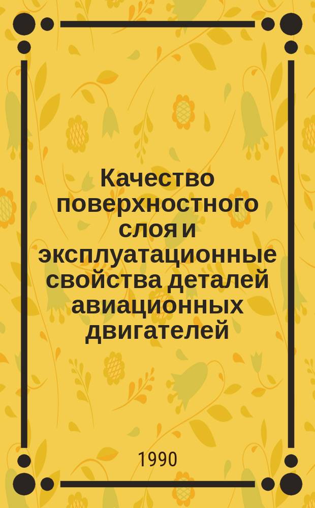 Качество поверхностного слоя и эксплуатационные свойства деталей авиационных двигателей : Сб. науч. тр