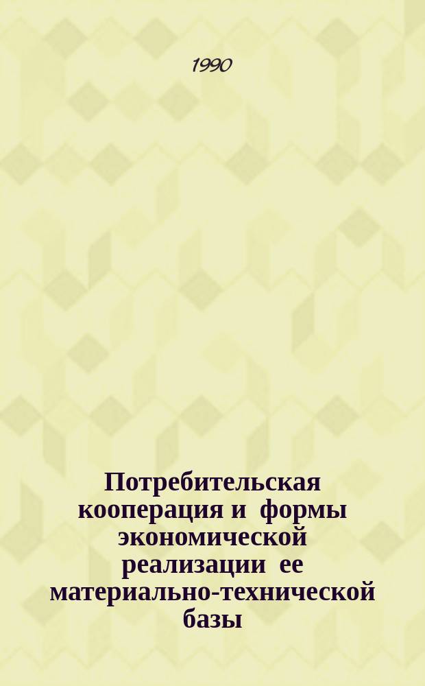 Потребительская кооперация и формы экономической реализации ее материально-технической базы : Метод. рекомендации