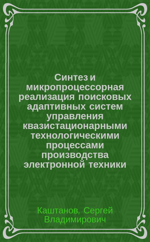 Синтез и микропроцессорная реализация поисковых адаптивных систем управления квазистационарными технологическими процессами производства электронной техники : Автореф. дис. на соиск. учен. степ. канд. к. т. н