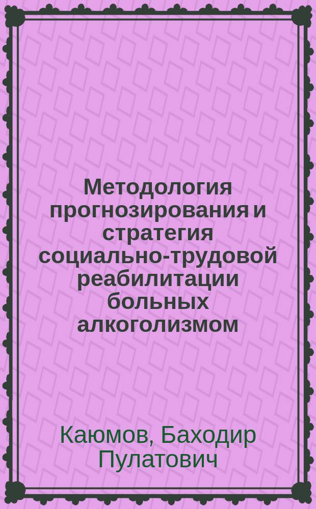 Методология прогнозирования и стратегия социально-трудовой реабилитации больных алкоголизмом : Автореф. дис. на соиск. учен. степ. д-ра мед. наук : (14.00.45)