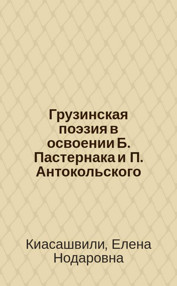 Грузинская поэзия в освоении Б. Пастернака и П. Антокольского : (Пробл. литературовед. анализа) : Автореф. дис. на соиск. учен. степ. канд. филол. наук : (10.01.02)