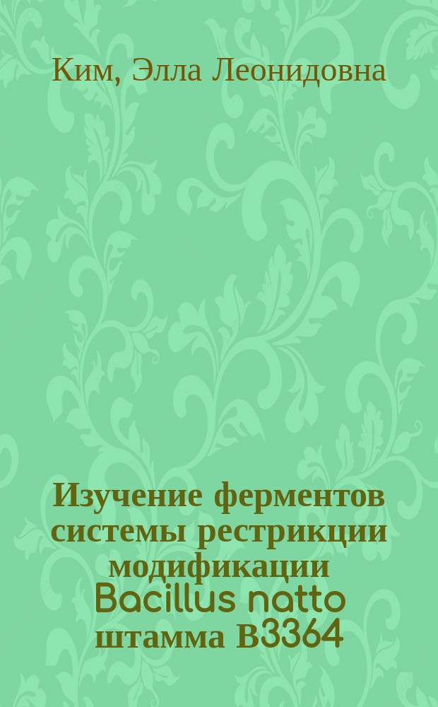 Изучение ферментов системы рестрикции модификации Bacillus natto штамма В3364 : Автореф. дис. на соиск. учен. степ. канд. биол. наук : (03.00.03)