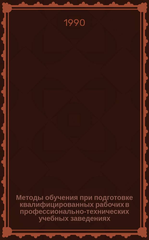 Методы обучения при подготовке квалифицированных рабочих в профессионально-технических учебных заведениях