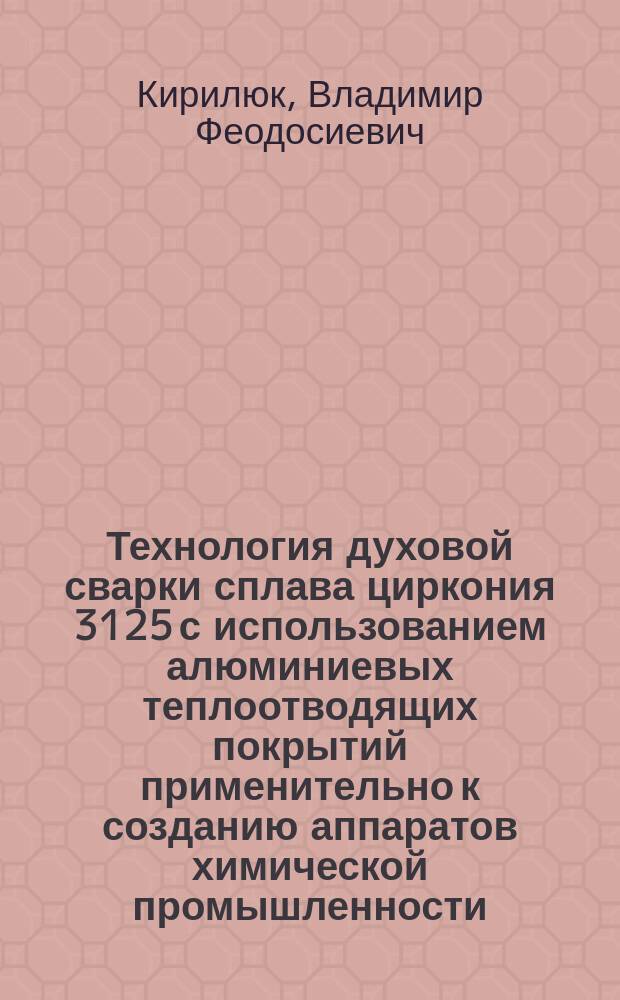 Технология духовой сварки сплава циркония 3125 с использованием алюминиевых теплоотводящих покрытий применительно к созданию аппаратов химической промышленности : Автореф. дис. на соиск. учен. степ. к. т. н