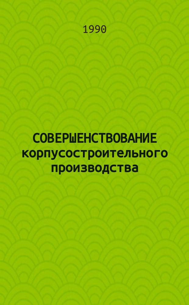 СОВЕРШЕНСТВОВАНИЕ корпусостроительного производства : Сб. ст
