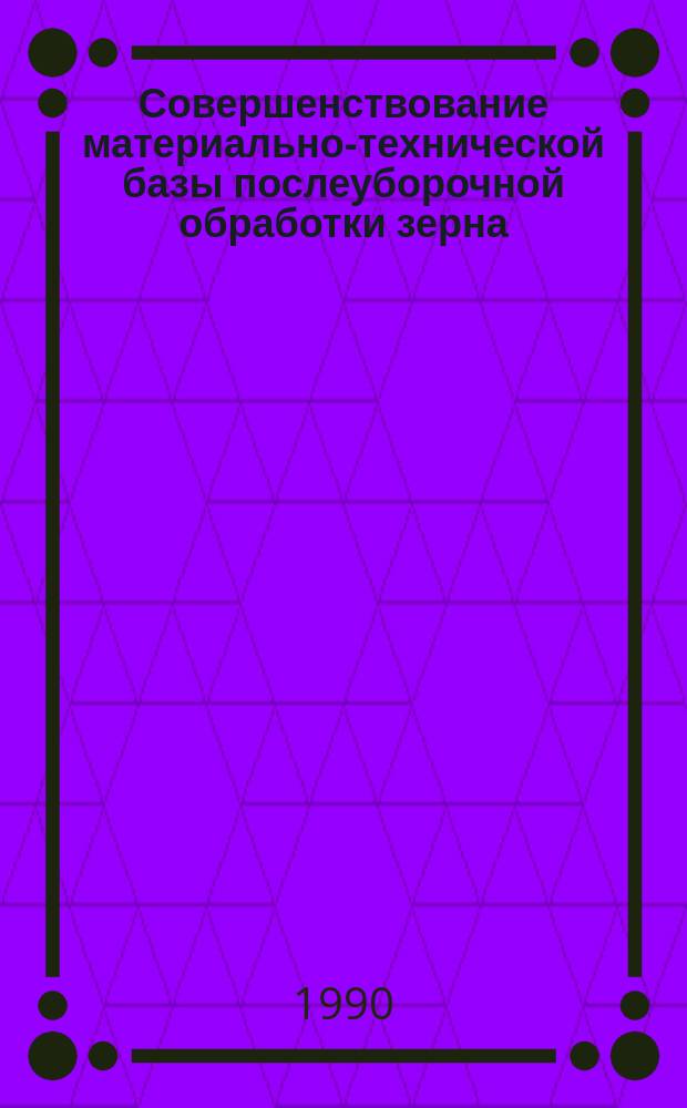 Совершенствование материально-технической базы послеуборочной обработки зерна : (Реконструкция зерноочист. агрегатов, настройка и регулировка зерноочист. машин) : Метод. рекомендации