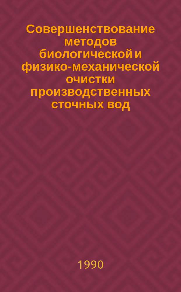 Совершенствование методов биологической и физико-механической очистки производственных сточных вод : Сб. науч. тр