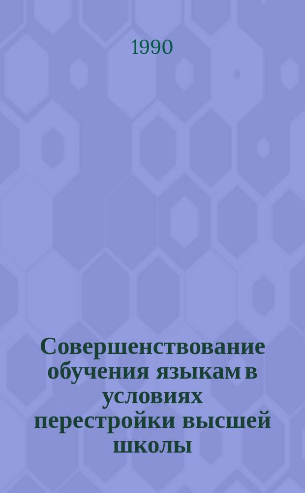 Совершенствование обучения языкам в условиях перестройки высшей школы : (Материалы семинара-совещания преподавателей иностр. яз. вузов Сред. Азии и Казахстана) 1-4 июня 1988 г.